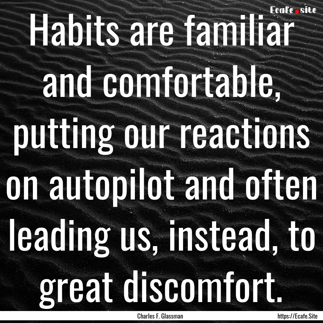 Habits are familiar and comfortable, putting.... : Quote by Charles F. Glassman