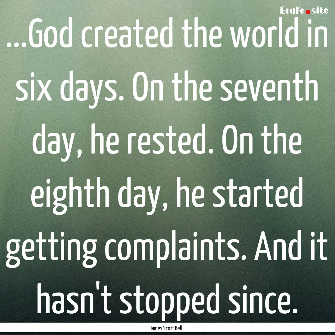 ...God created the world in six days. On.... : Quote by James Scott Bell