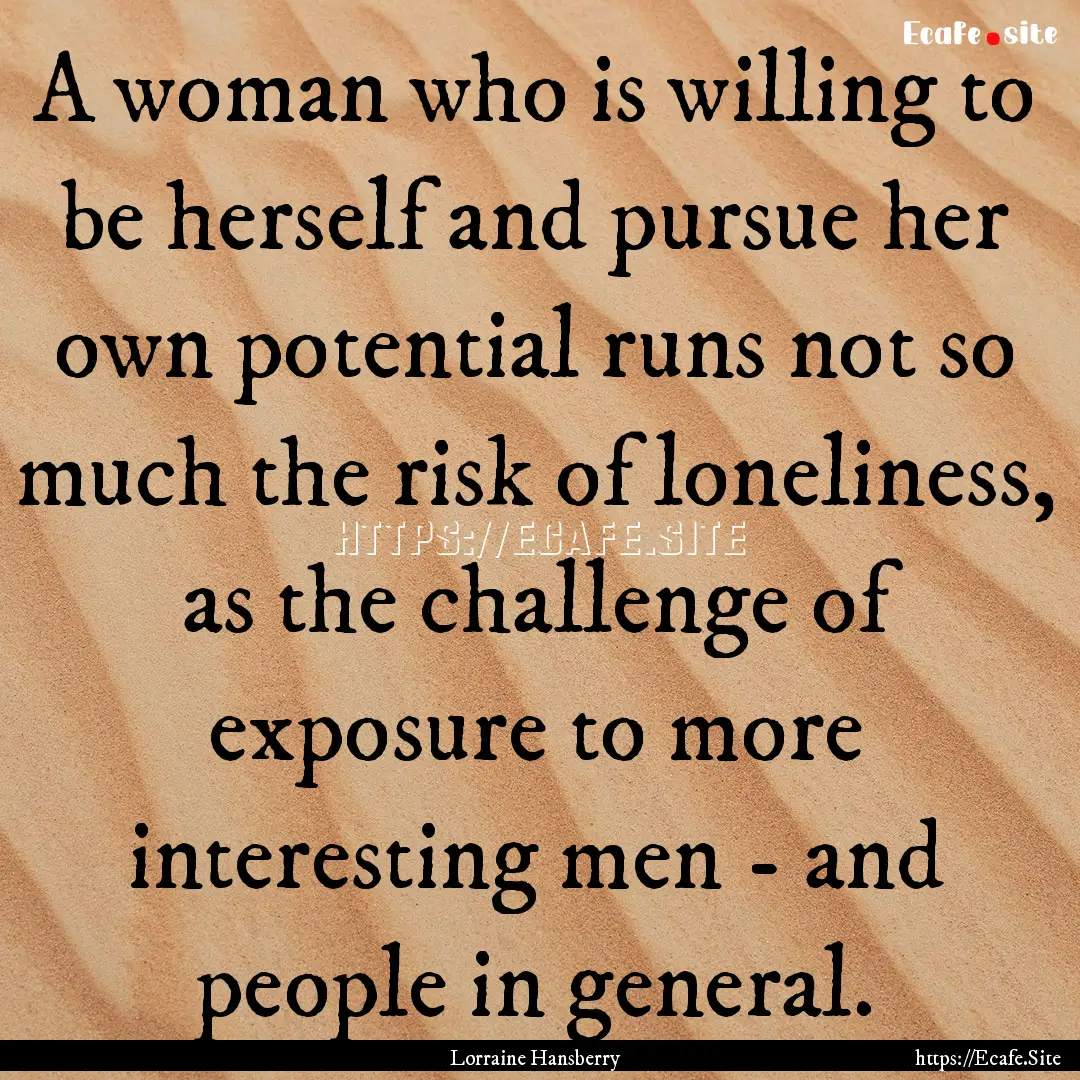 A woman who is willing to be herself and.... : Quote by Lorraine Hansberry