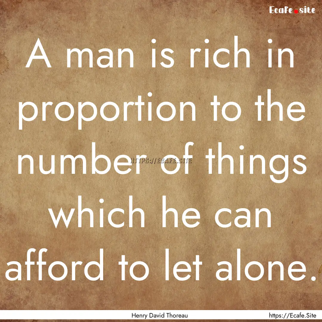 A man is rich in proportion to the number.... : Quote by Henry David Thoreau