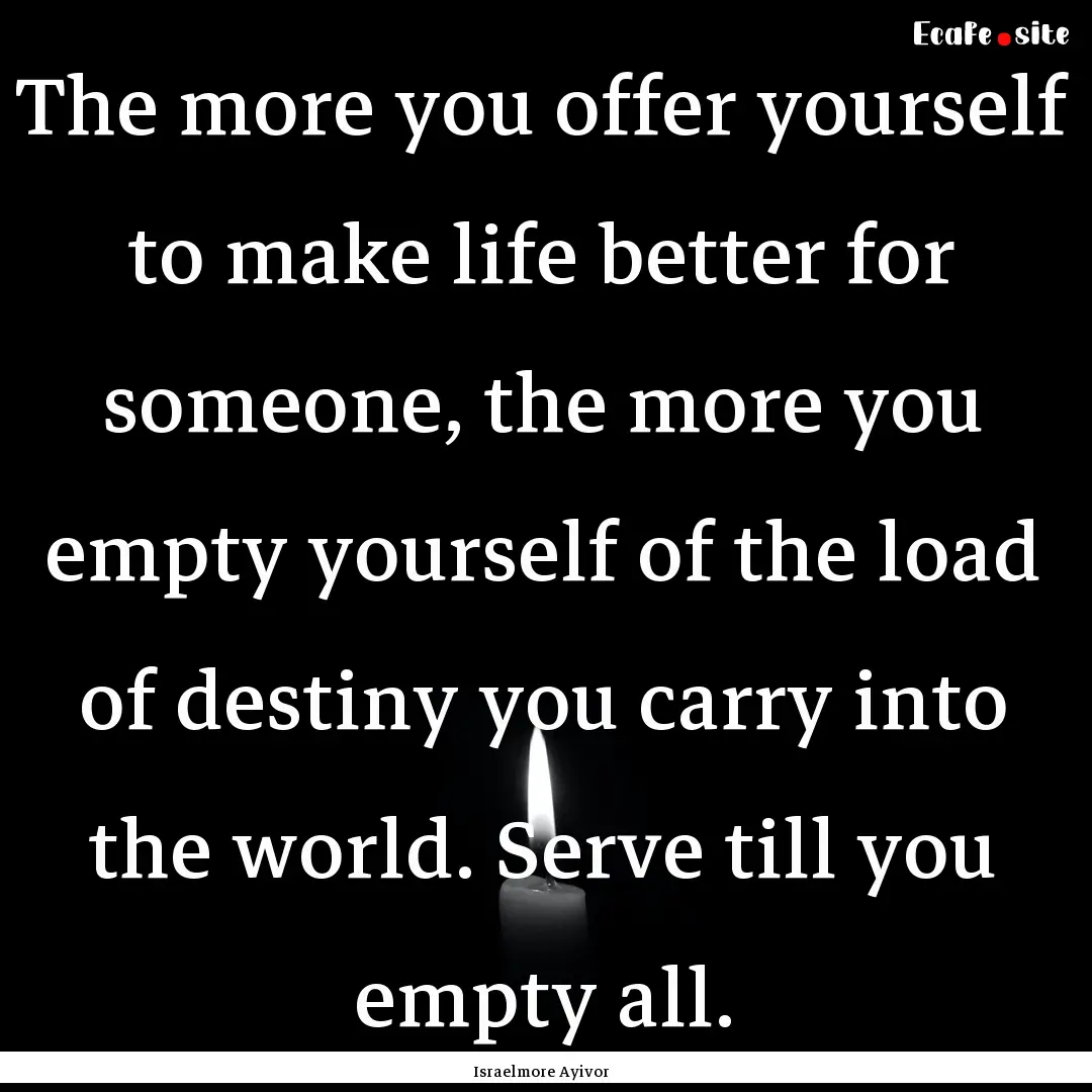 The more you offer yourself to make life.... : Quote by Israelmore Ayivor