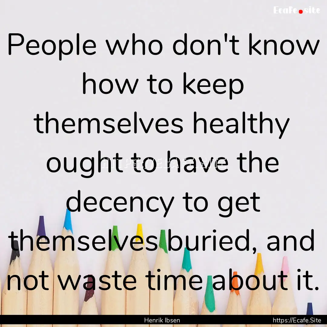 People who don't know how to keep themselves.... : Quote by Henrik Ibsen