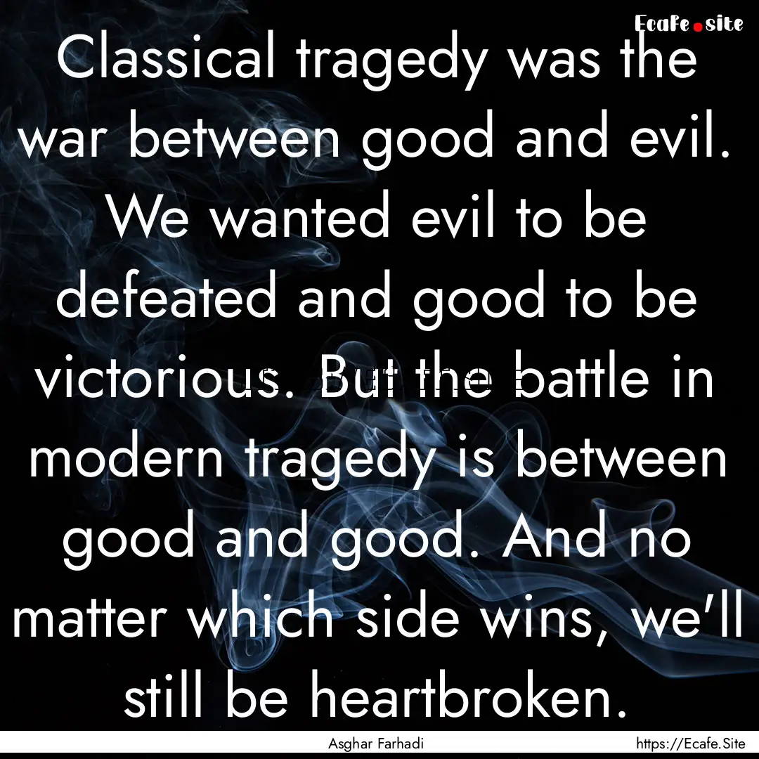 Classical tragedy was the war between good.... : Quote by Asghar Farhadi