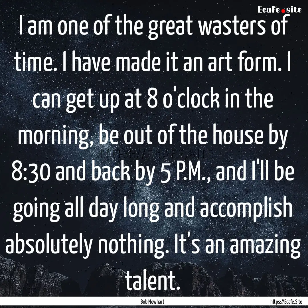 I am one of the great wasters of time. I.... : Quote by Bob Newhart