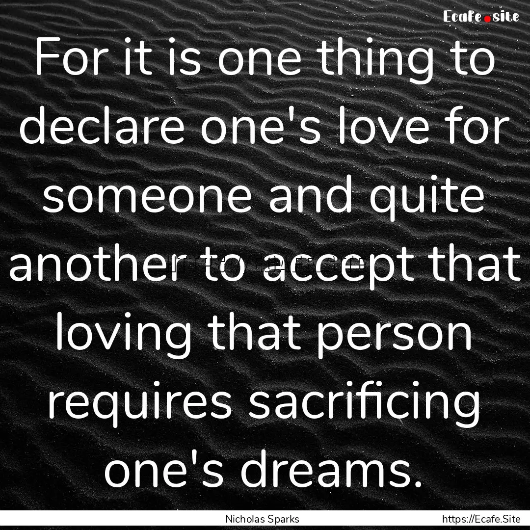 For it is one thing to declare one's love.... : Quote by Nicholas Sparks