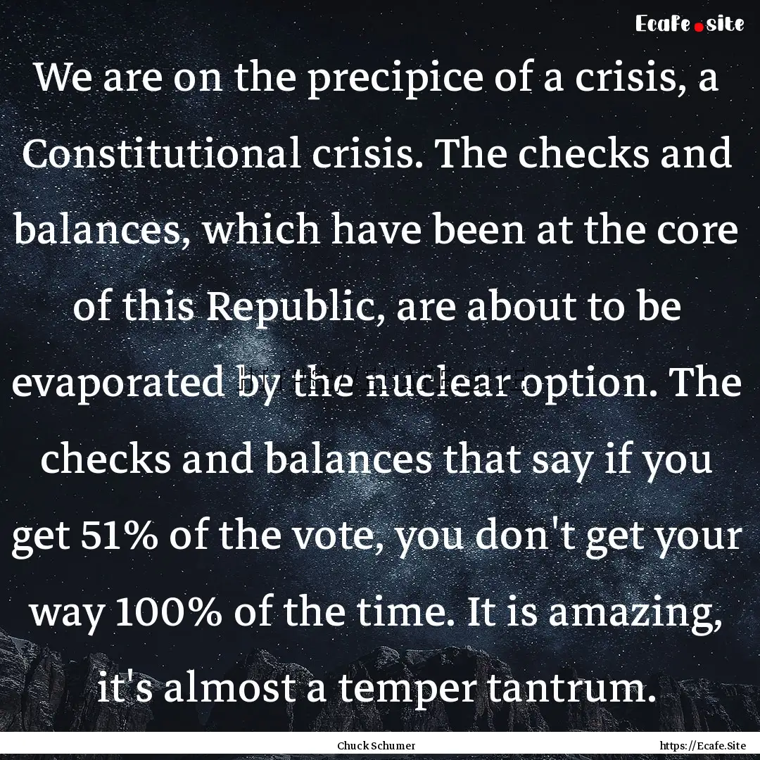 We are on the precipice of a crisis, a Constitutional.... : Quote by Chuck Schumer