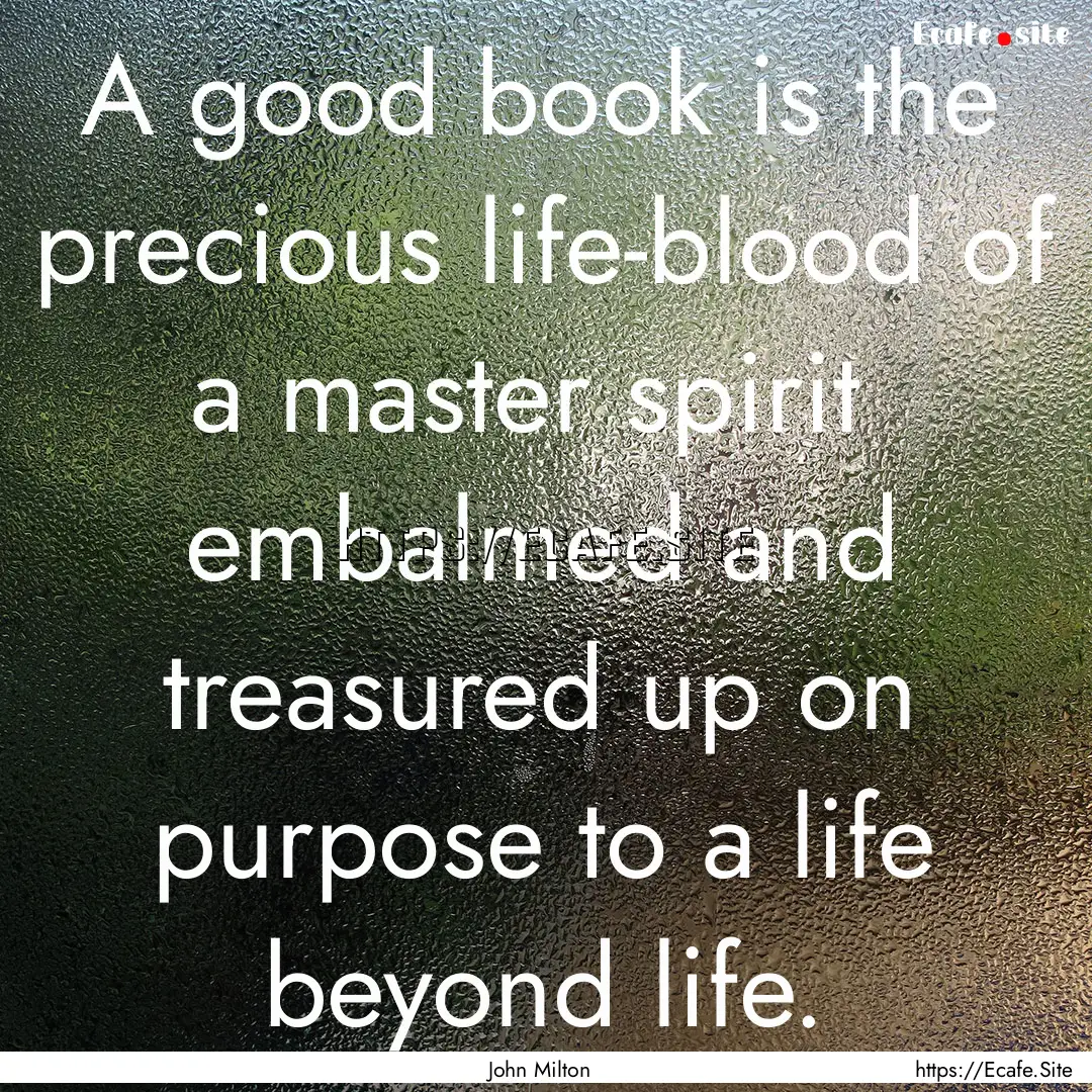 A good book is the precious life-blood of.... : Quote by John Milton