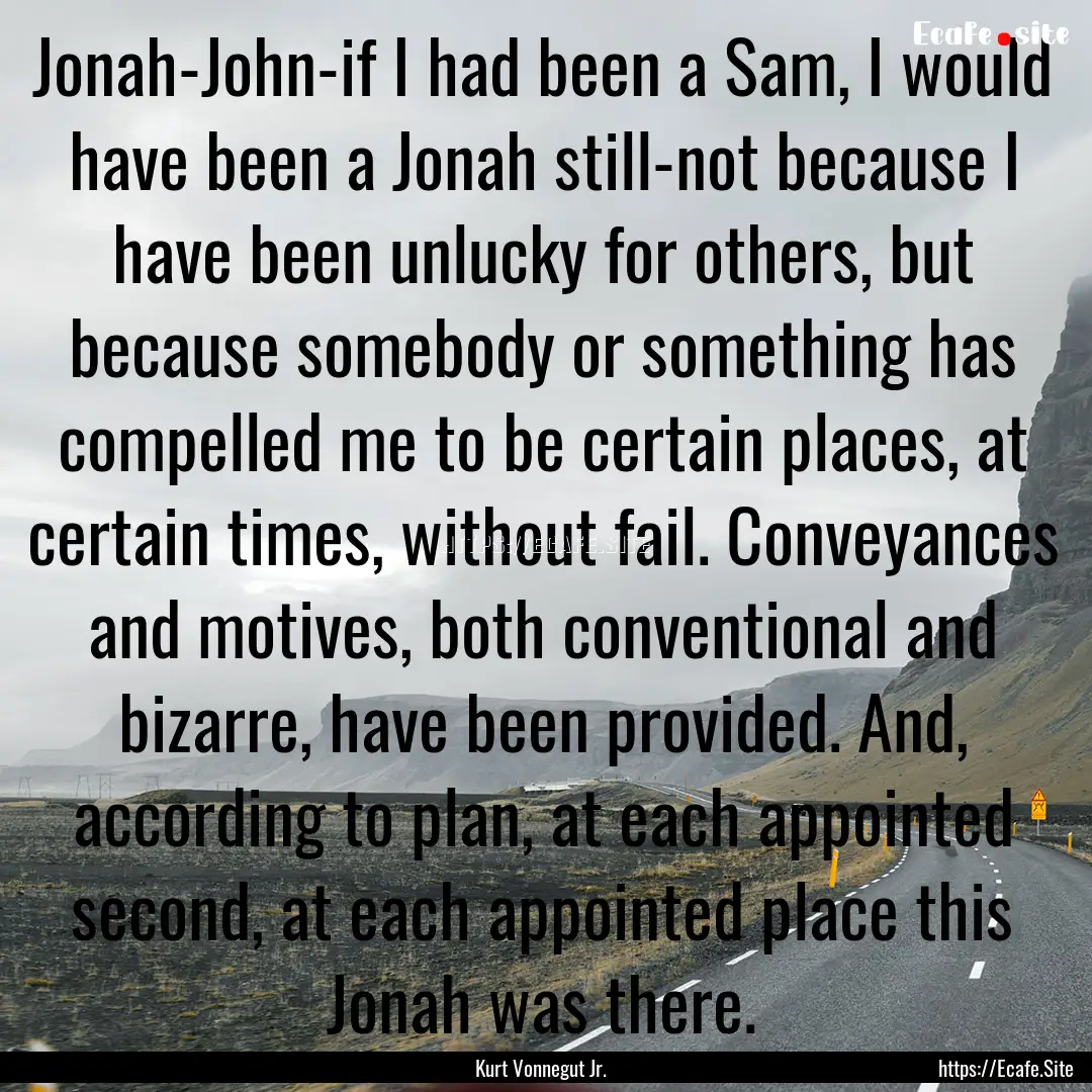 Jonah-John-if I had been a Sam, I would have.... : Quote by Kurt Vonnegut Jr.