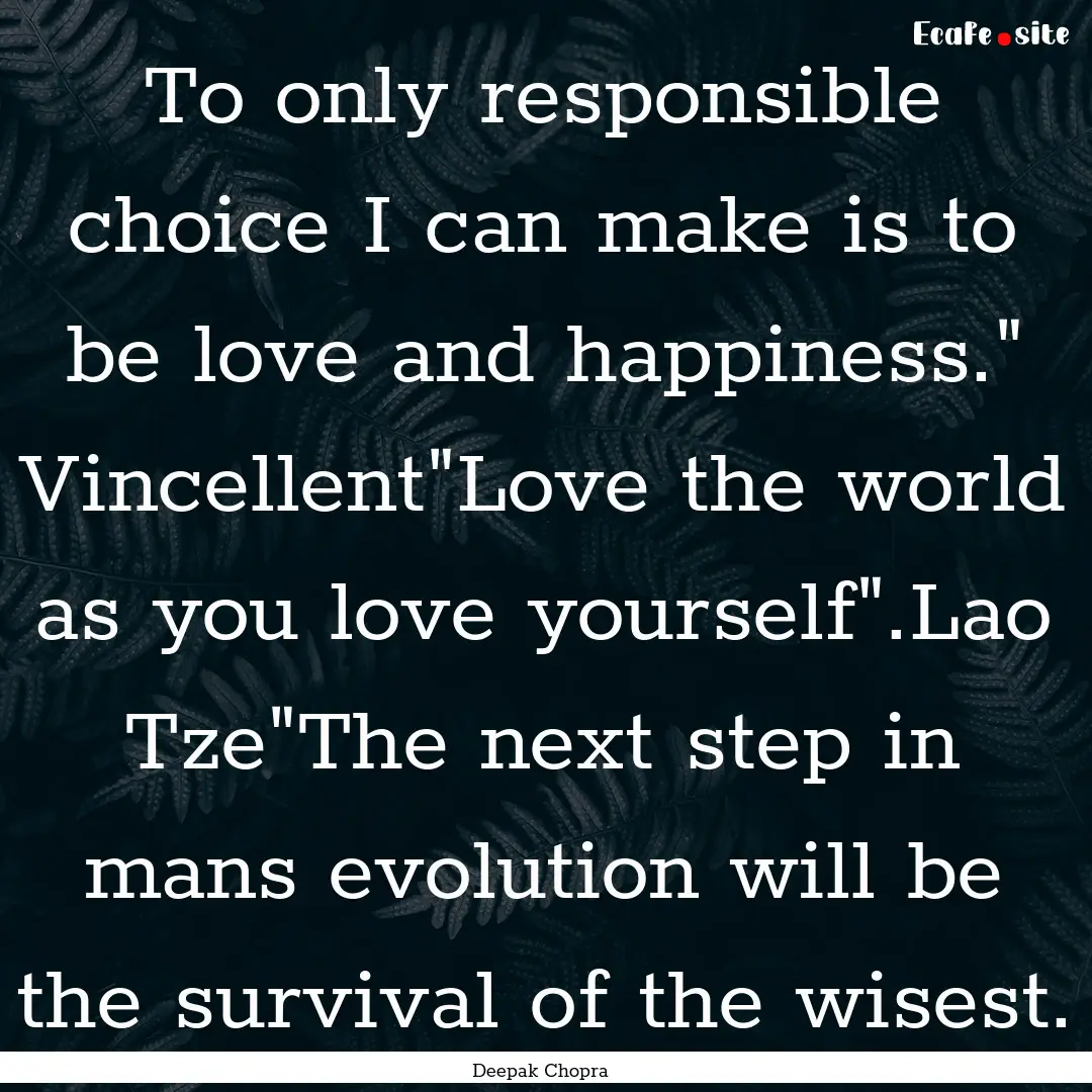 To only responsible choice I can make is.... : Quote by Deepak Chopra