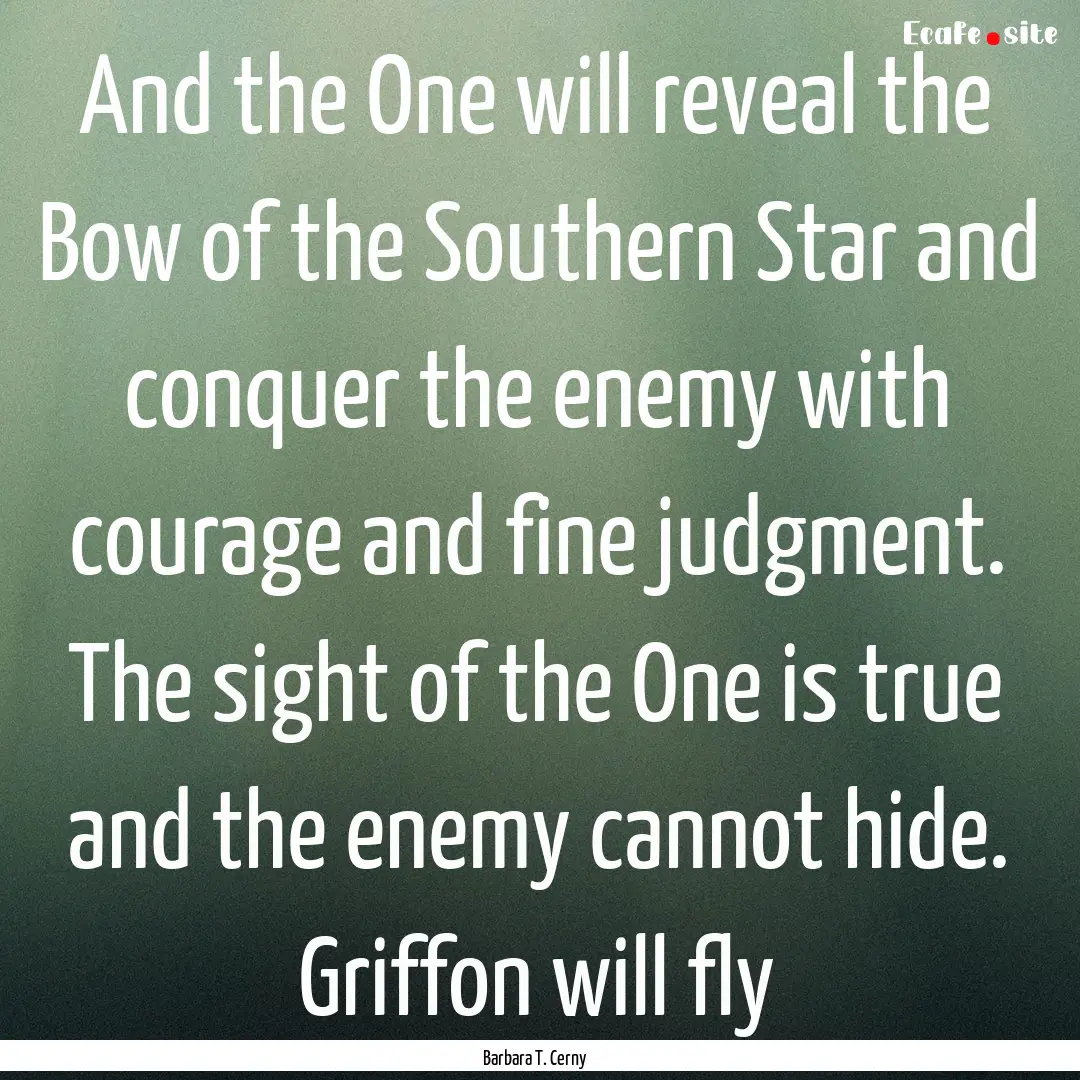 And the One will reveal the Bow of the Southern.... : Quote by Barbara T. Cerny