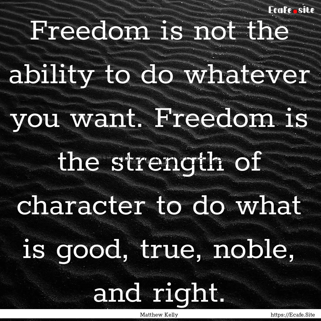 Freedom is not the ability to do whatever.... : Quote by Matthew Kelly