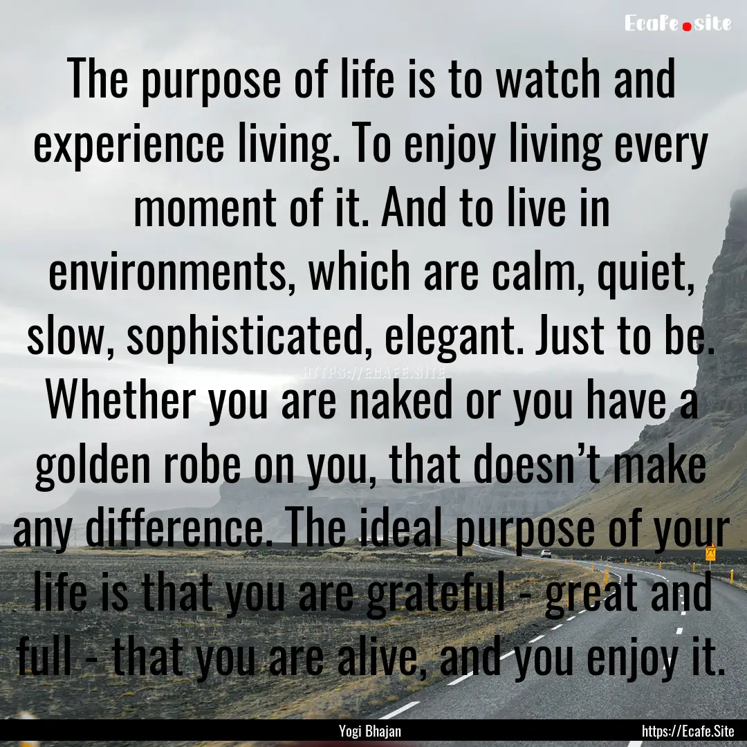 The purpose of life is to watch and experience.... : Quote by Yogi Bhajan