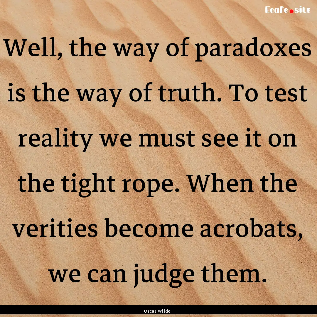 Well, the way of paradoxes is the way of.... : Quote by Oscar Wilde