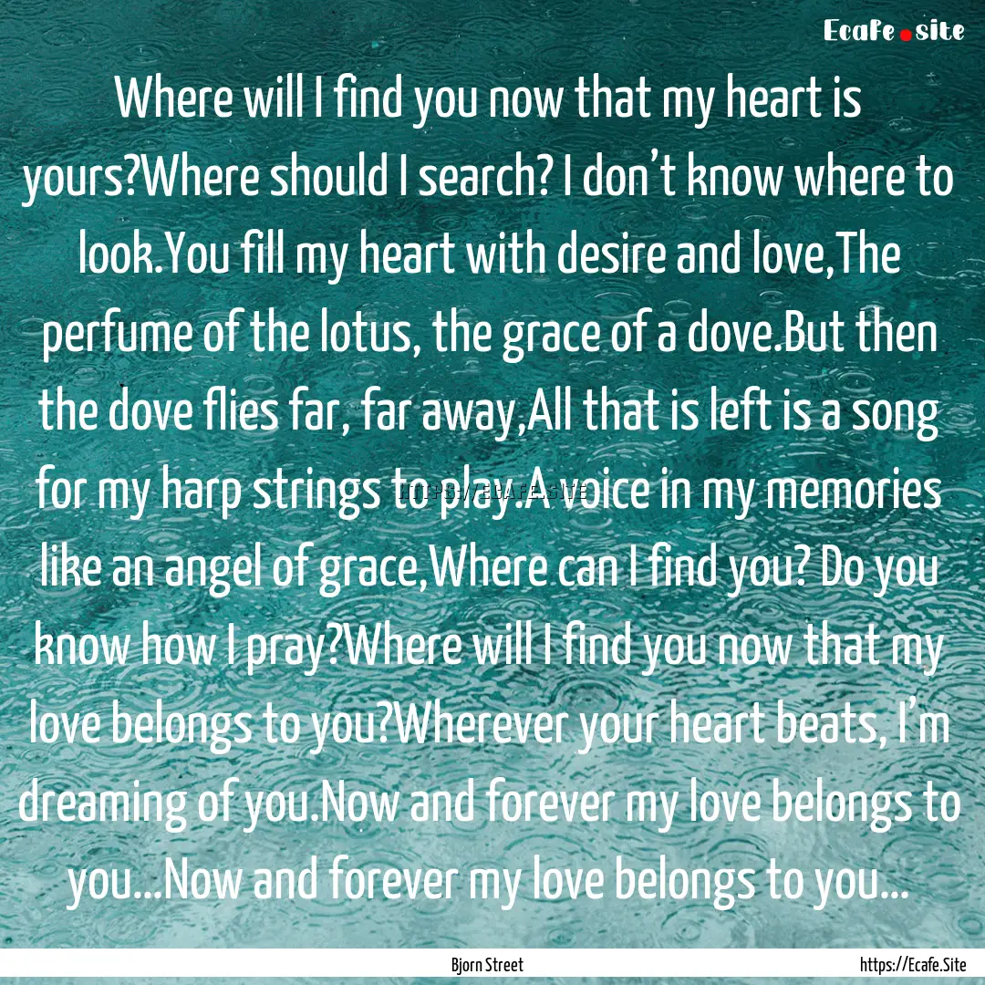 Where will I find you now that my heart is.... : Quote by Bjorn Street