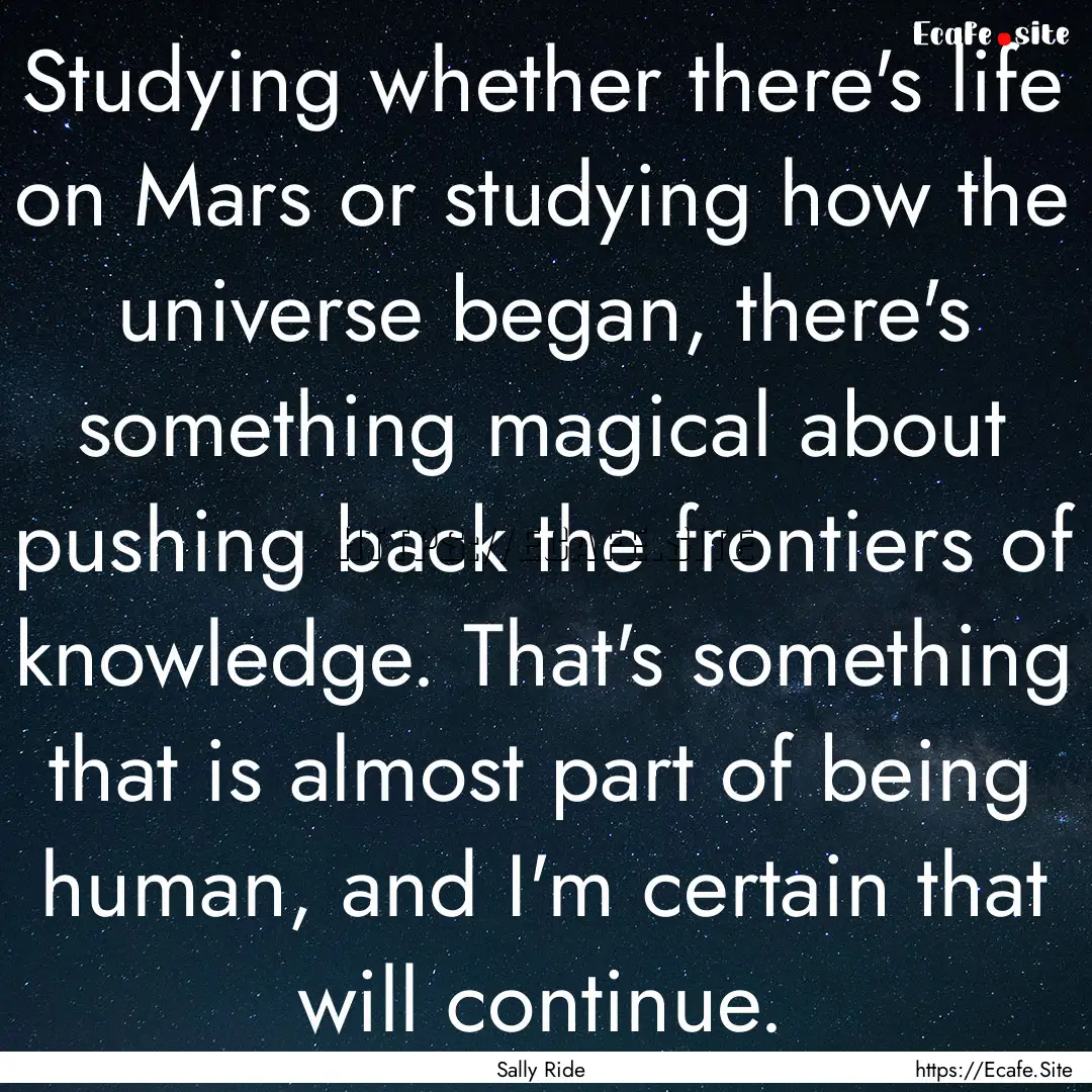 Studying whether there's life on Mars or.... : Quote by Sally Ride