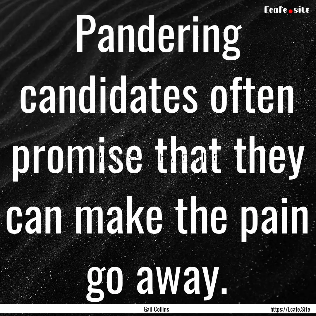 Pandering candidates often promise that they.... : Quote by Gail Collins