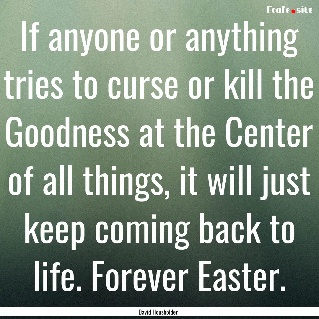 If anyone or anything tries to curse or kill.... : Quote by David Housholder