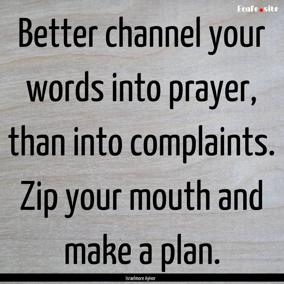 Better channel your words into prayer, than.... : Quote by Israelmore Ayivor