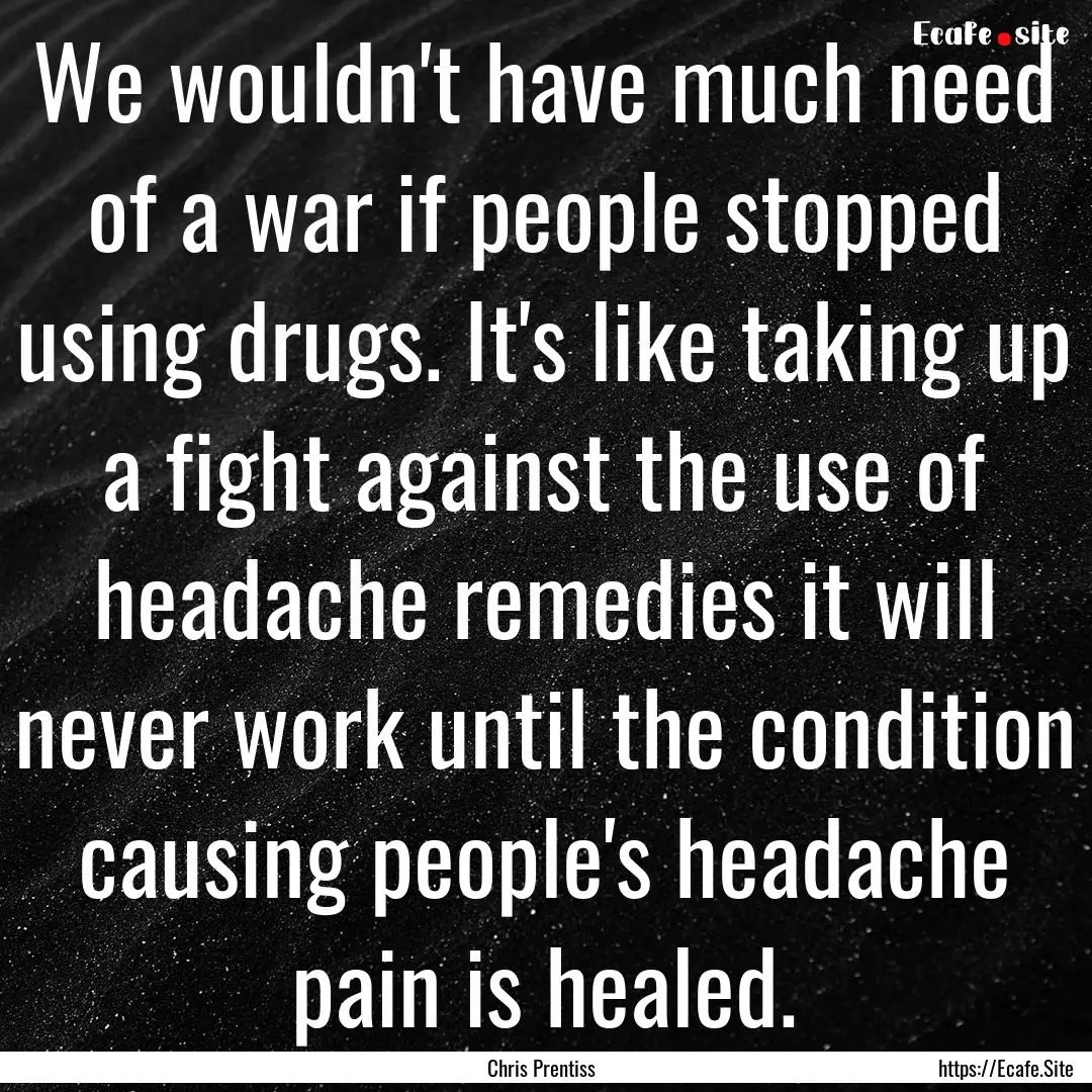 We wouldn't have much need of a war if people.... : Quote by Chris Prentiss