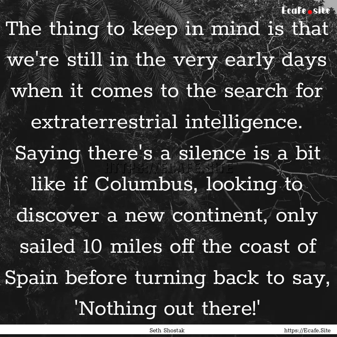 The thing to keep in mind is that we're still.... : Quote by Seth Shostak