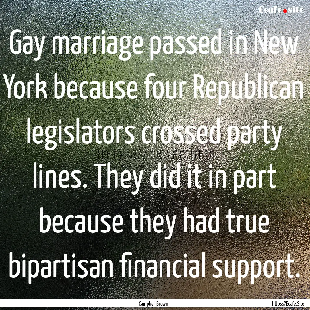 Gay marriage passed in New York because four.... : Quote by Campbell Brown