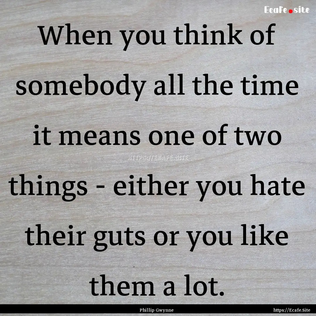 When you think of somebody all the time it.... : Quote by Phillip Gwynne