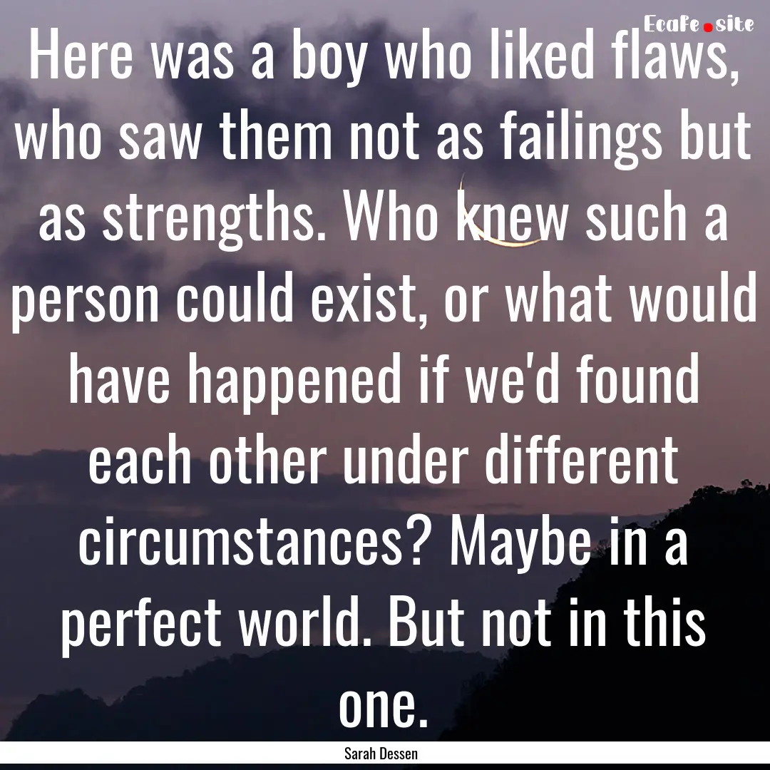 Here was a boy who liked flaws, who saw them.... : Quote by Sarah Dessen