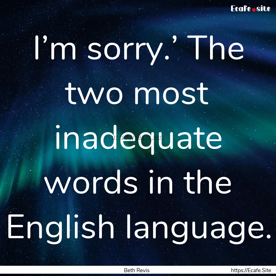 I’m sorry.’ The two most inadequate words.... : Quote by Beth Revis