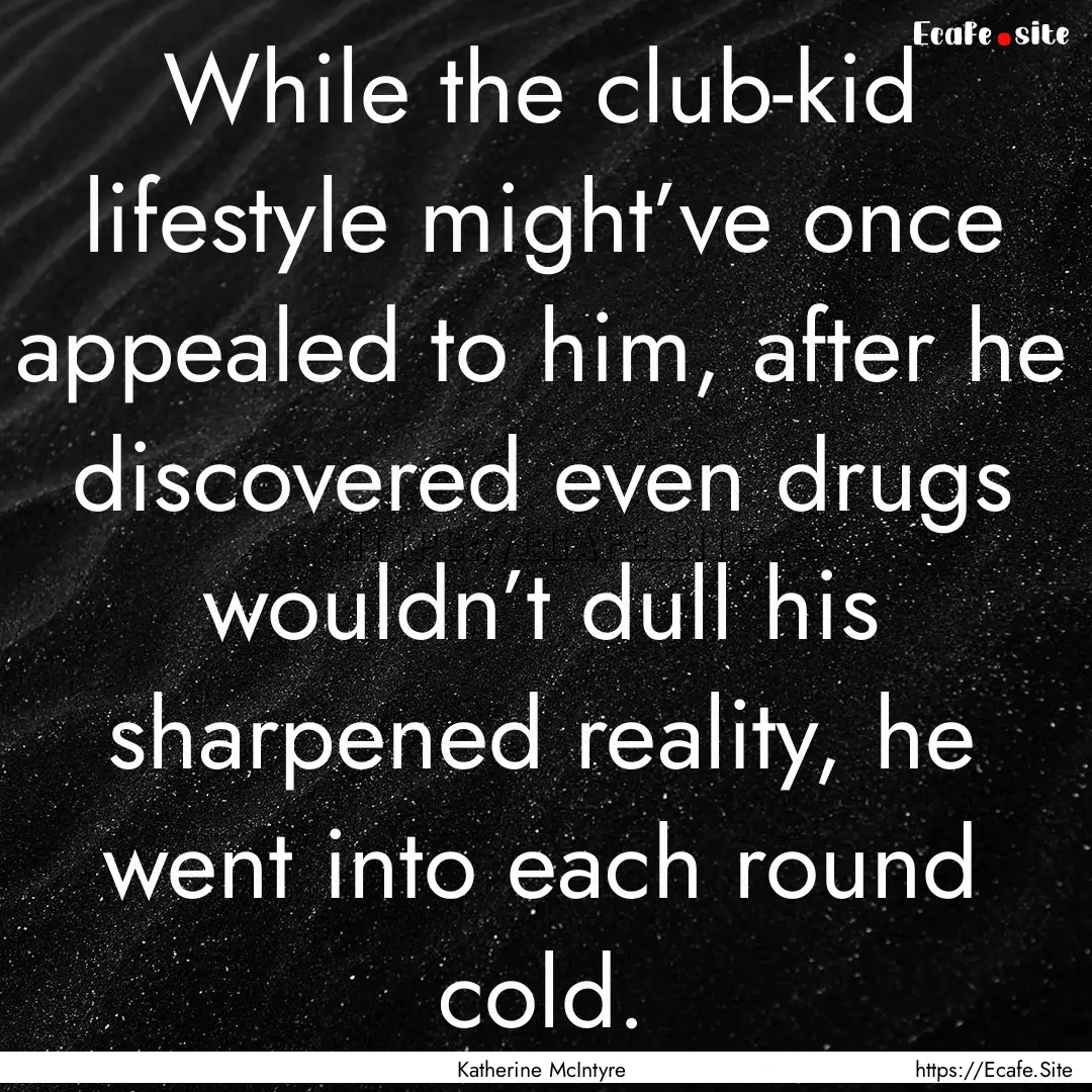 While the club-kid lifestyle might’ve once.... : Quote by Katherine McIntyre