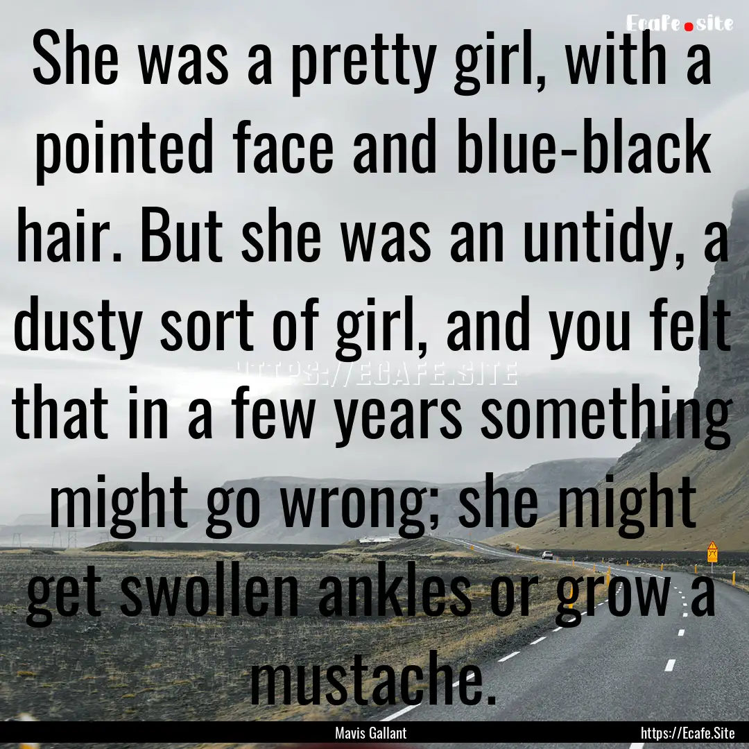 She was a pretty girl, with a pointed face.... : Quote by Mavis Gallant