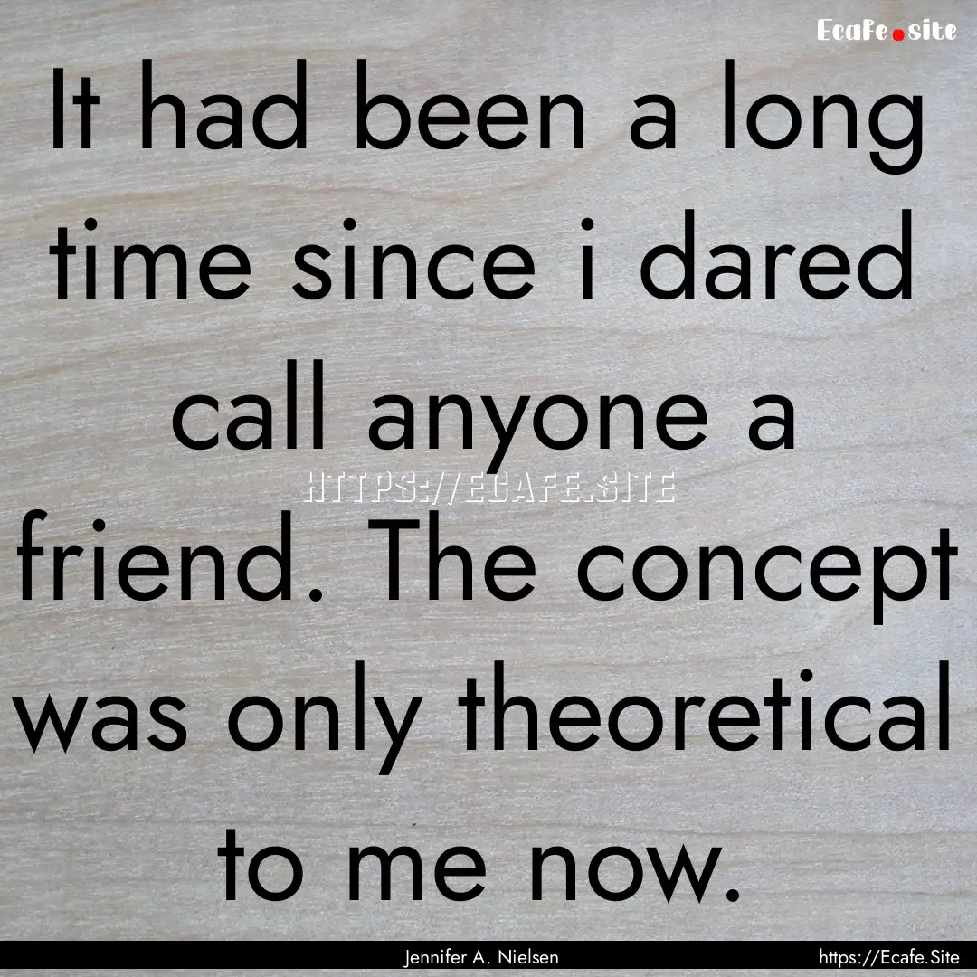 It had been a long time since i dared call.... : Quote by Jennifer A. Nielsen