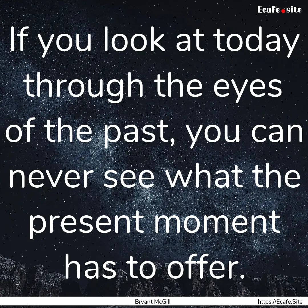 If you look at today through the eyes of.... : Quote by Bryant McGill