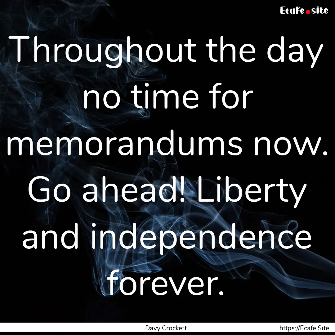 Throughout the day no time for memorandums.... : Quote by Davy Crockett