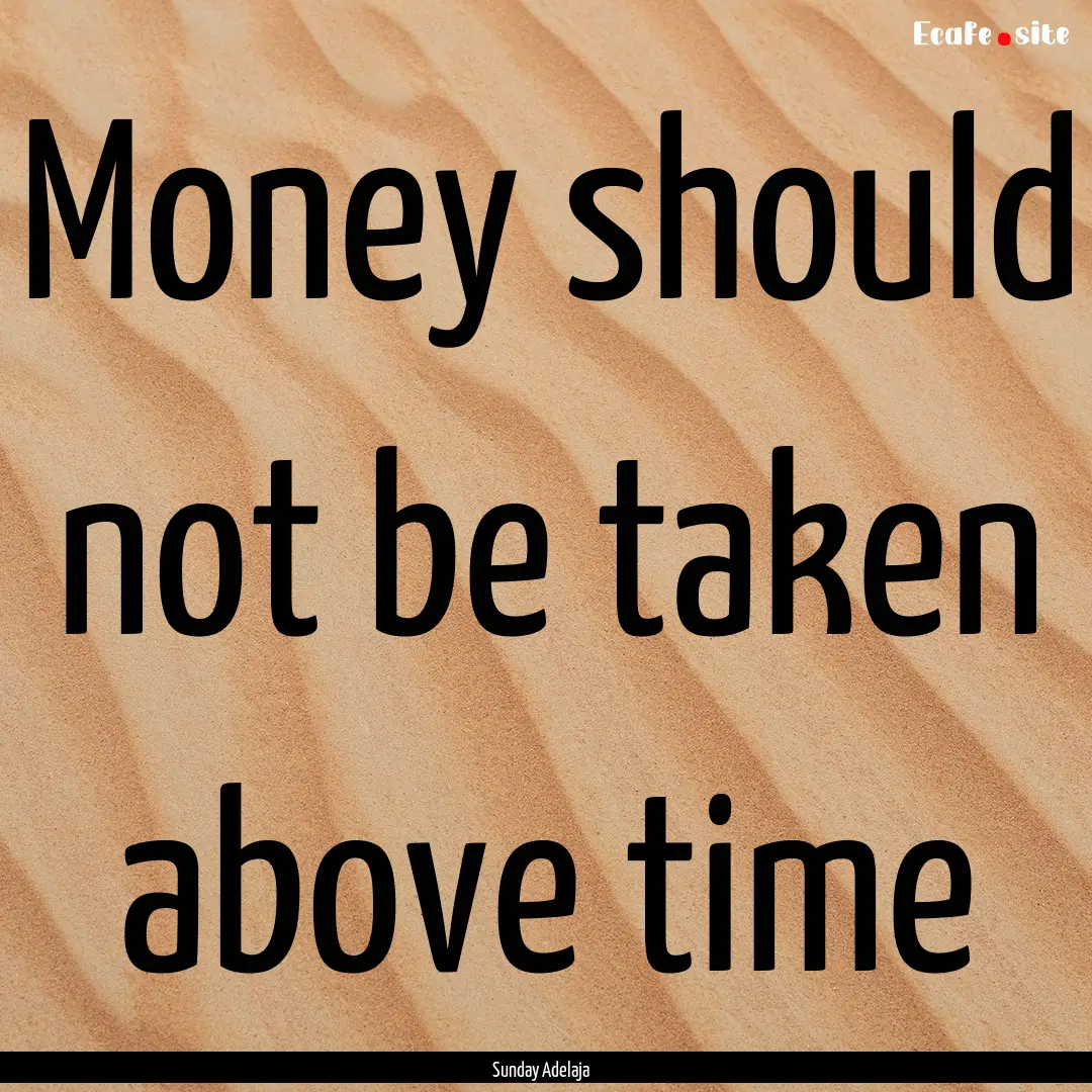 Money should not be taken above time : Quote by Sunday Adelaja