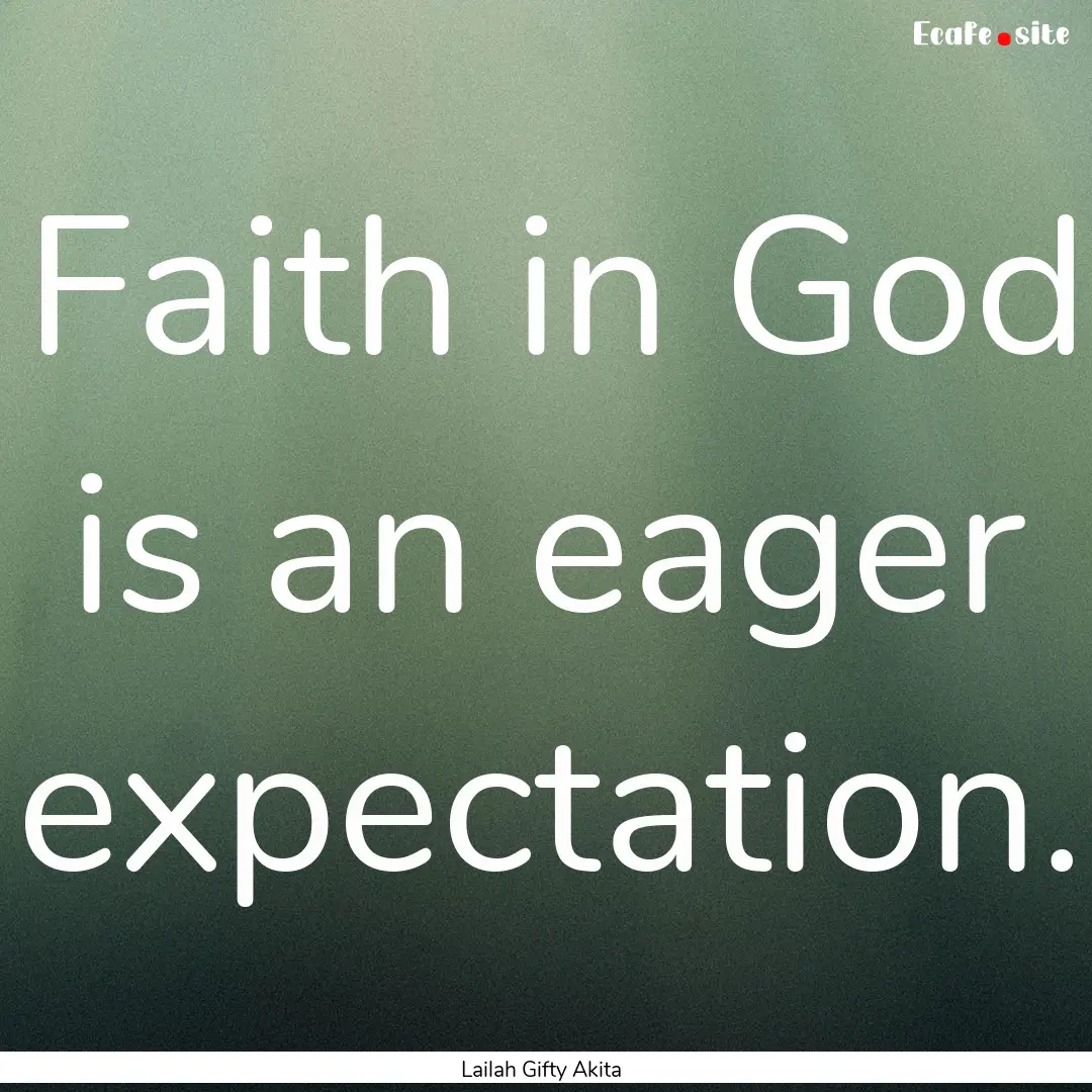 Faith in God is an eager expectation. : Quote by Lailah Gifty Akita