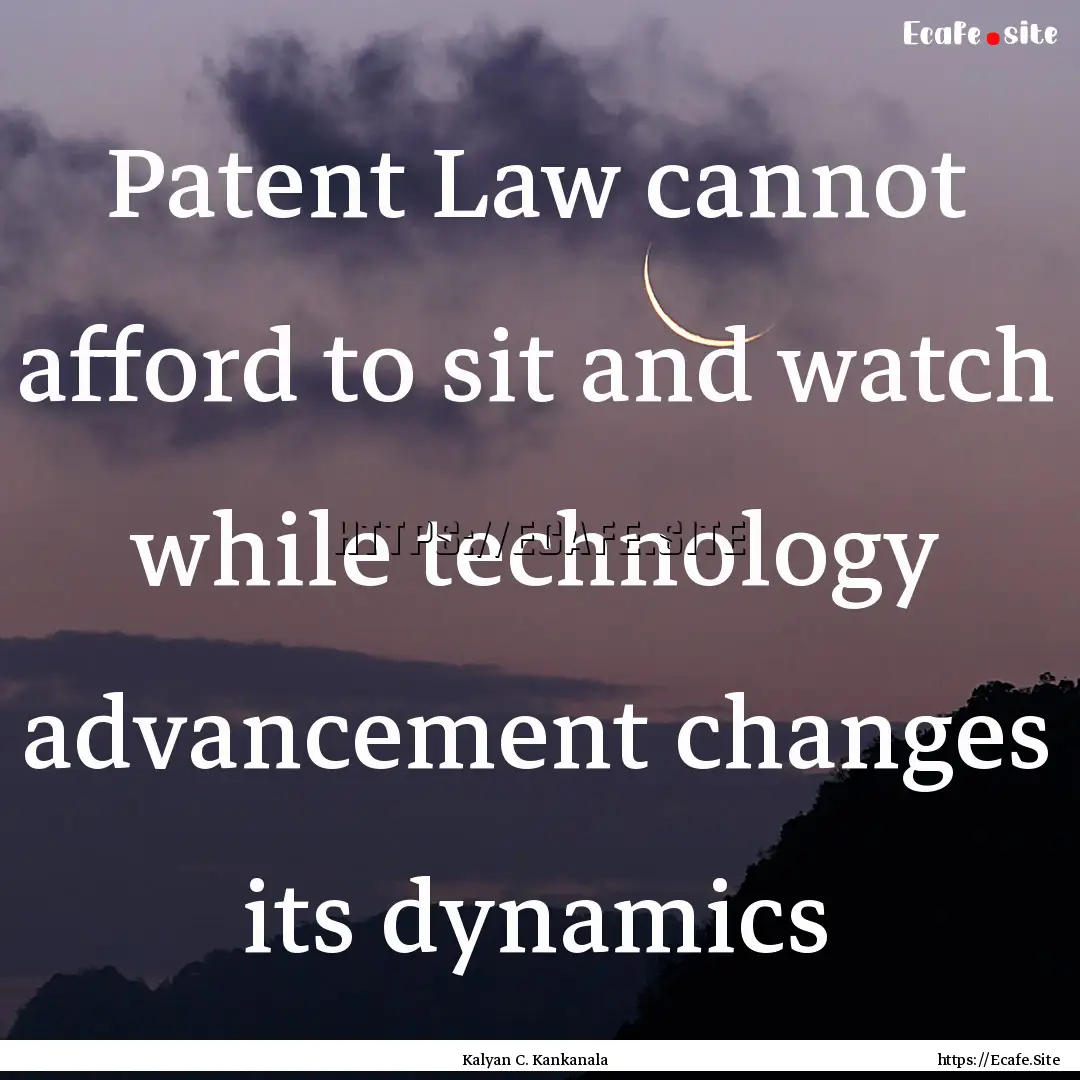 Patent Law cannot afford to sit and watch.... : Quote by Kalyan C. Kankanala