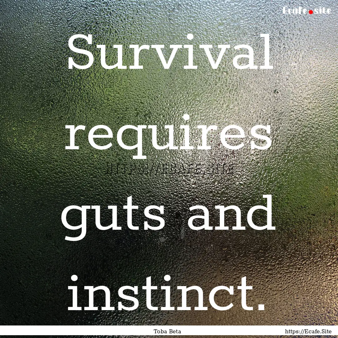 Survival requires guts and instinct. : Quote by Toba Beta