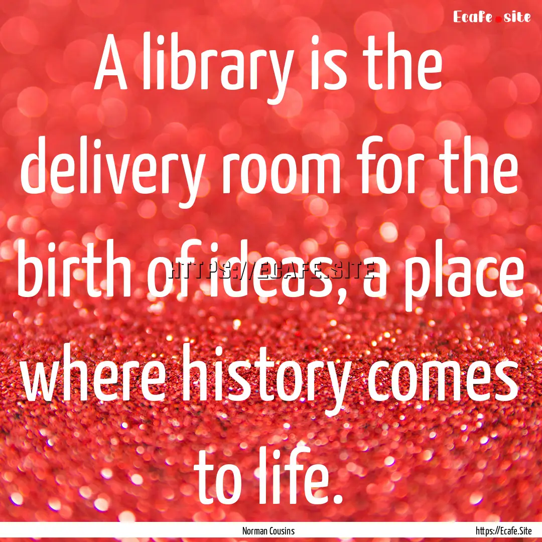 A library is the delivery room for the birth.... : Quote by Norman Cousins