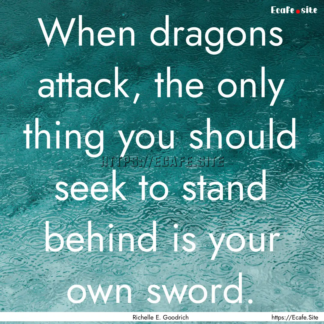 When dragons attack, the only thing you should.... : Quote by Richelle E. Goodrich