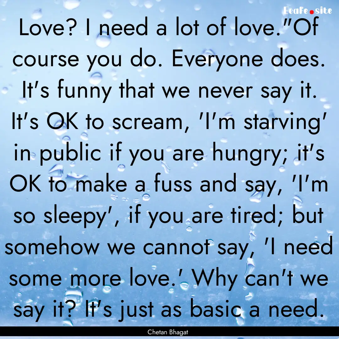 Love? I need a lot of love.