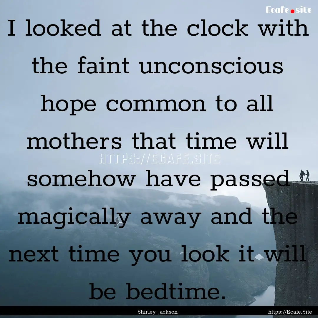 I looked at the clock with the faint unconscious.... : Quote by Shirley Jackson