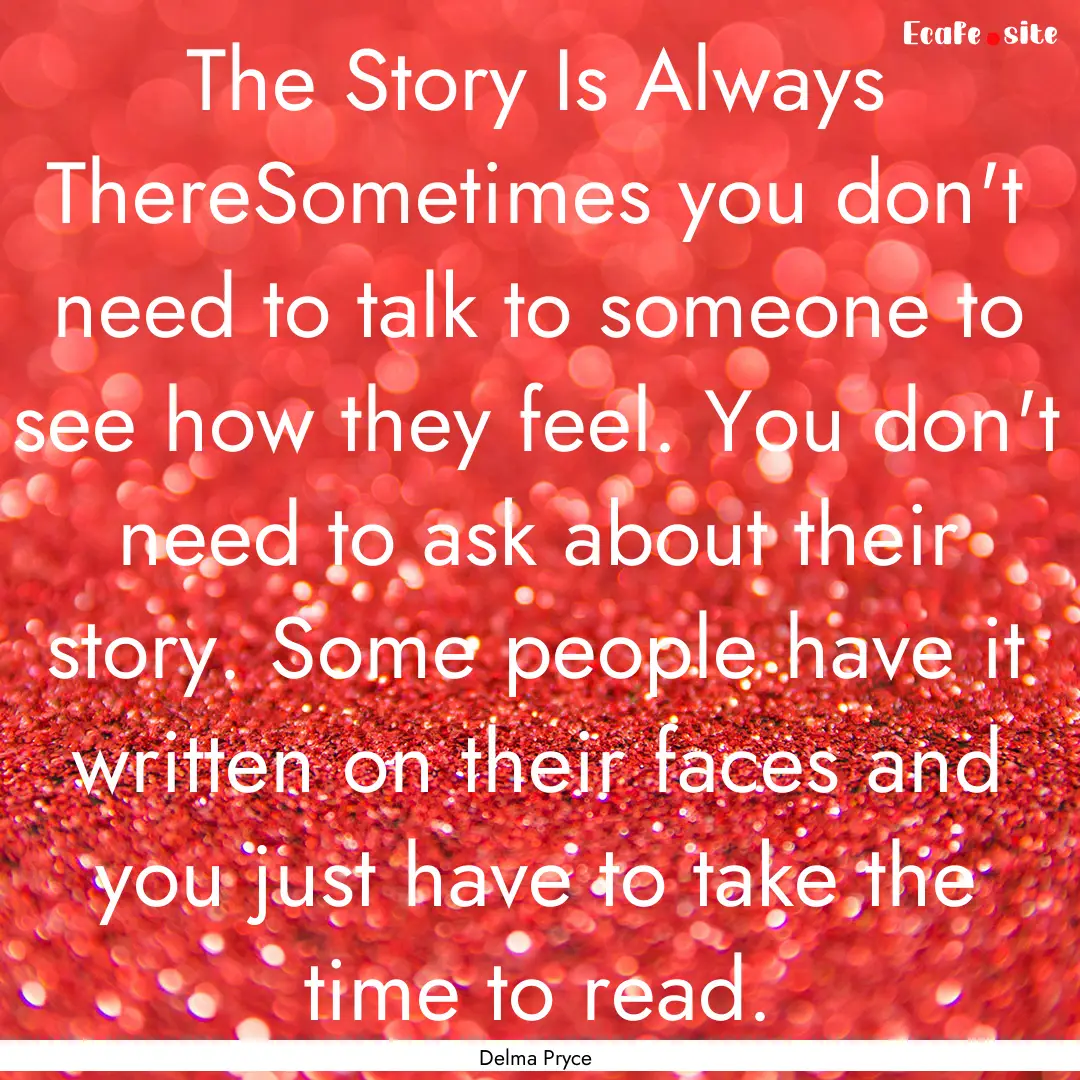 The Story Is Always ThereSometimes you don't.... : Quote by Delma Pryce