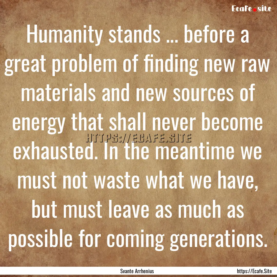 Humanity stands ... before a great problem.... : Quote by Svante Arrhenius