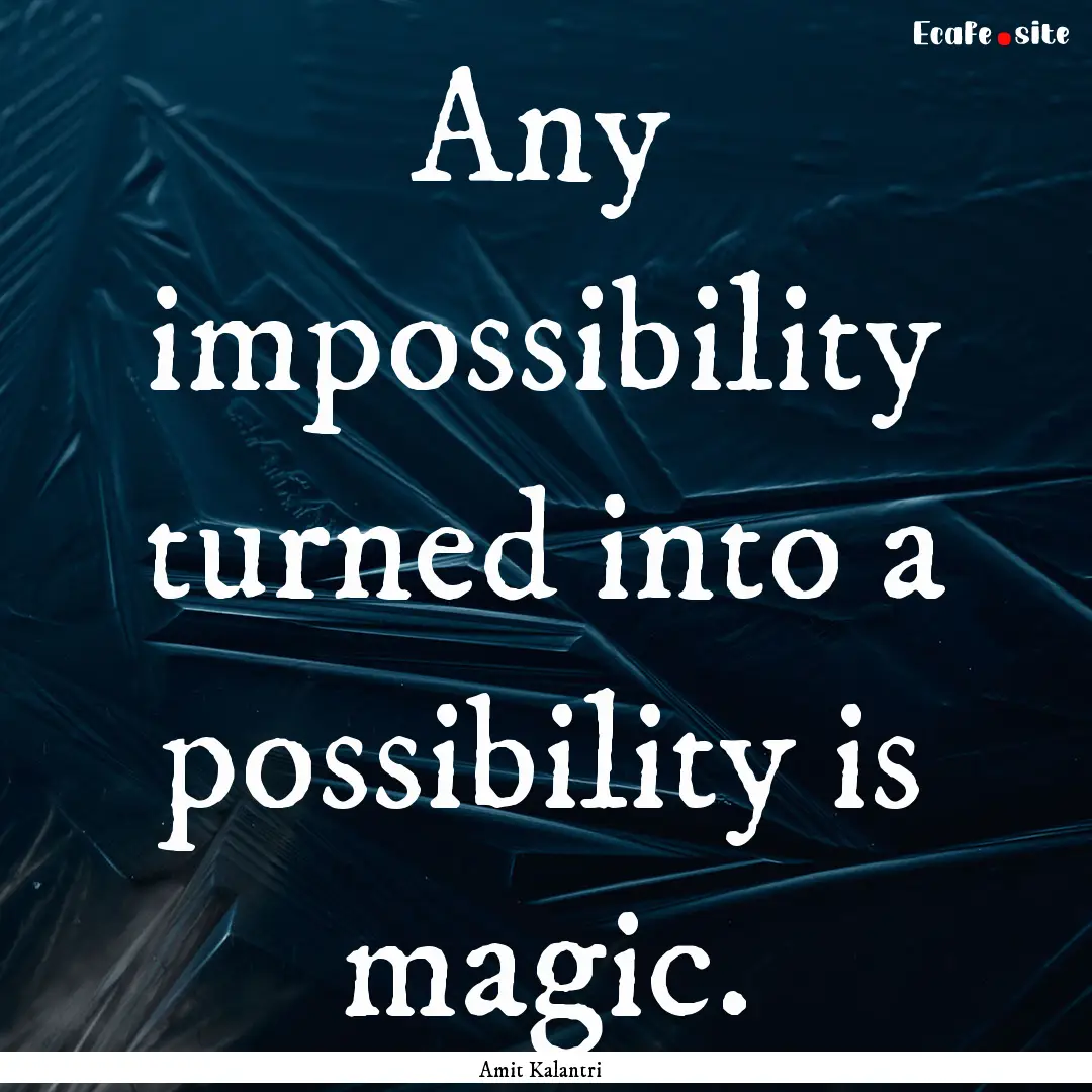 Any impossibility turned into a possibility.... : Quote by Amit Kalantri