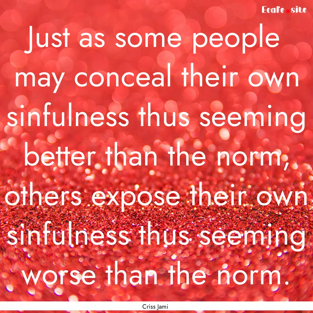 Just as some people may conceal their own.... : Quote by Criss Jami