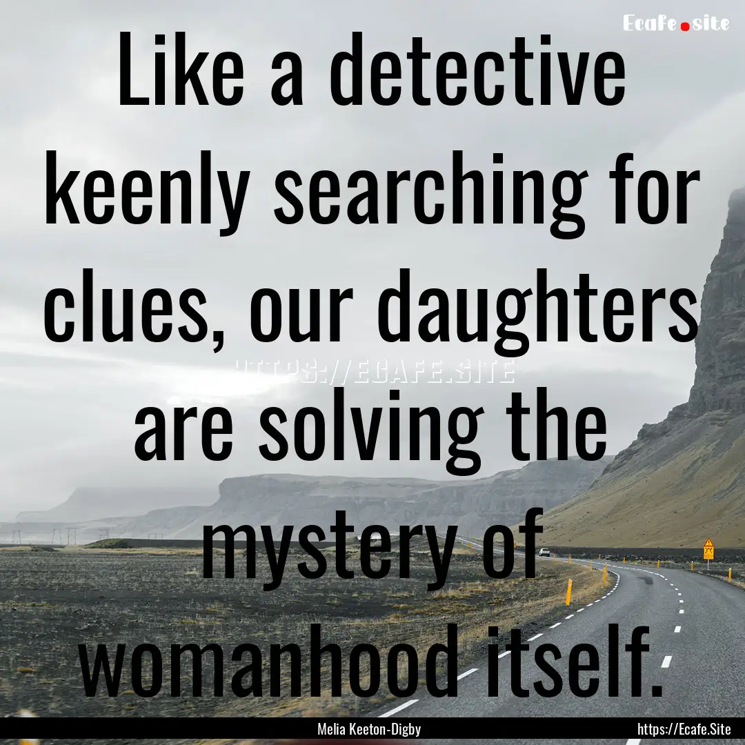 Like a detective keenly searching for clues,.... : Quote by Melia Keeton-Digby