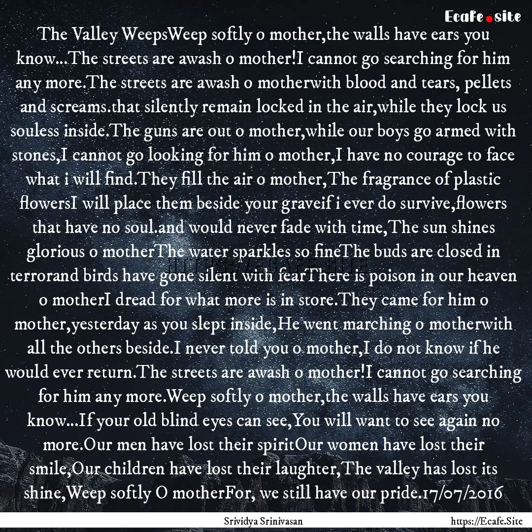 The Valley WeepsWeep softly o mother,the.... : Quote by Srividya Srinivasan