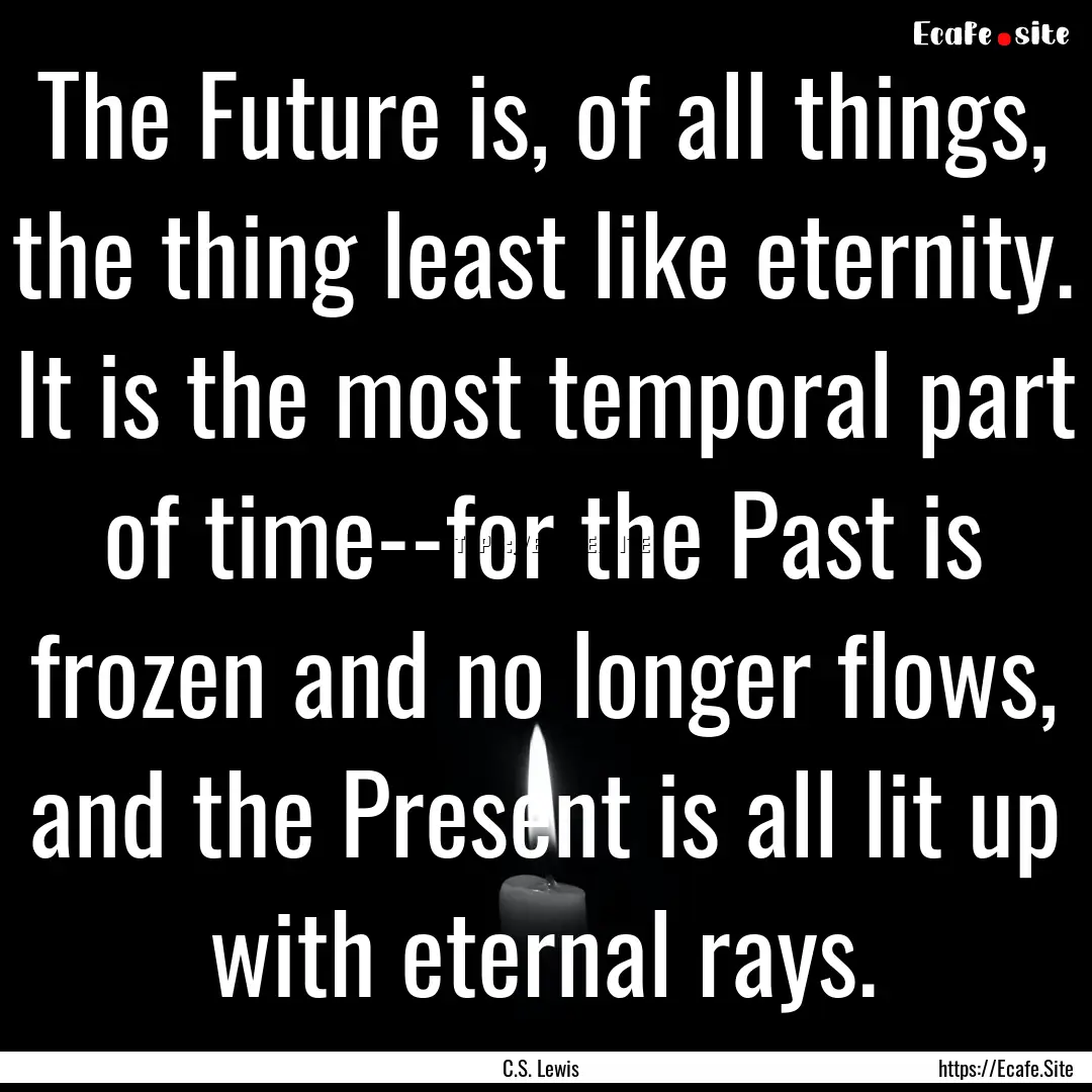 The Future is, of all things, the thing least.... : Quote by C.S. Lewis