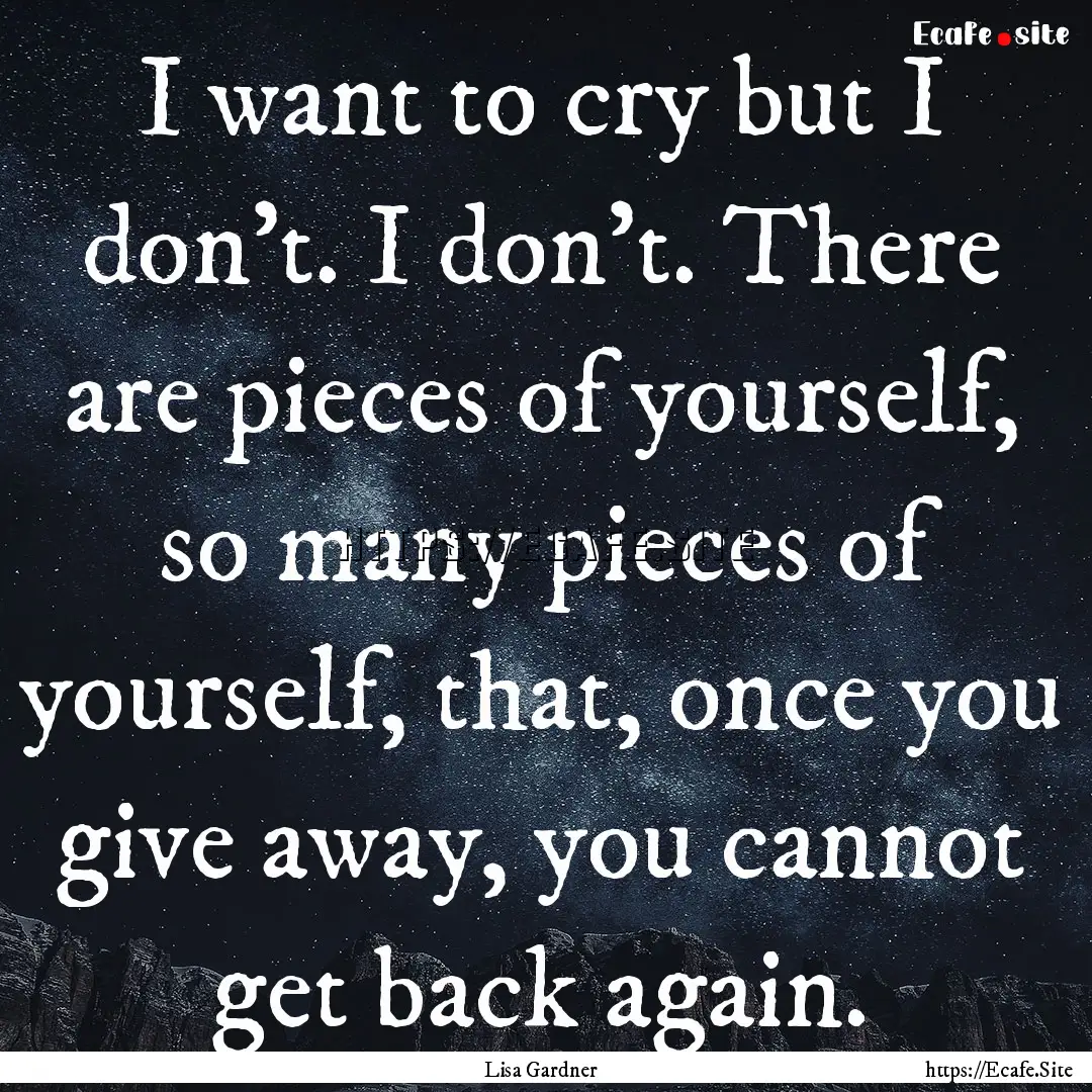 I want to cry but I don’t. I don’t. There.... : Quote by Lisa Gardner