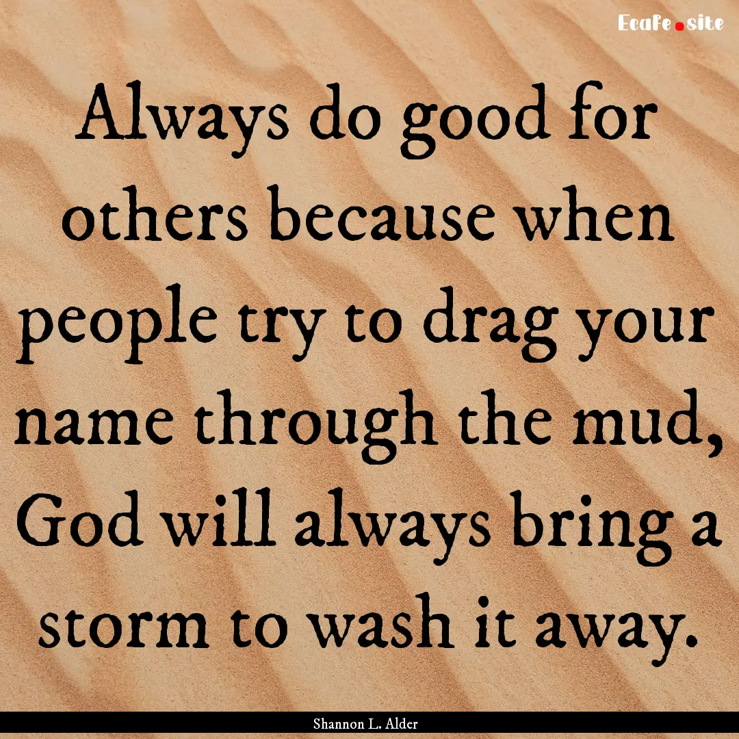 Always do good for others because when people.... : Quote by Shannon L. Alder